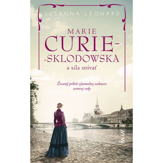 Marie Curie-Sklodowská a sila snívať. Životný príbeh výnimočnej osobnosti svetovej vedy.