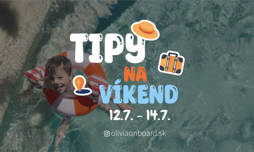 Tipy na víkend 12.7. - 14.7. od Oliviaonboard.sk