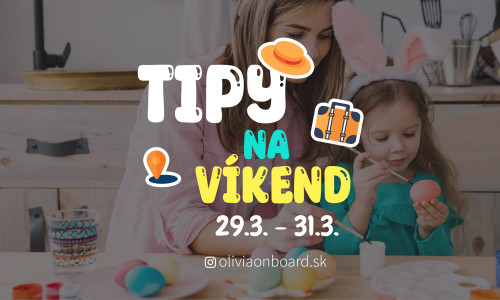 Tipy na veľkonočný víkend 29.3. - 31.3. od Oliviaonboard.sk