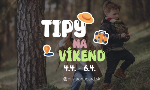 Tipy na víkend 4.4. - 6.4. od Oliviaonboard.sk