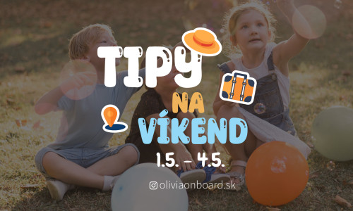 Tipy na víkend 1.5. - 4.5. od Oliviaonboard.sk