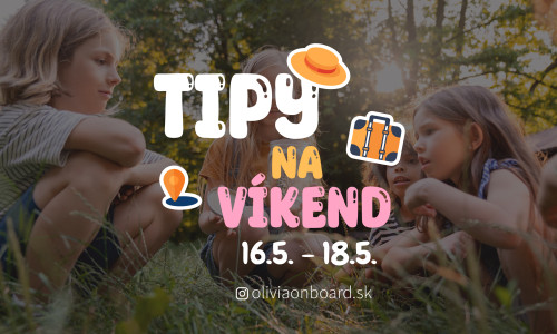 Tipy na víkend 16.5. - 18.5. od Oliviaonboard.sk