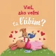 Vieš, ako veľmi ťa ľúbim?