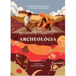 Archeológia. Stručné dejiny Slovenska pre mladých čitateľov