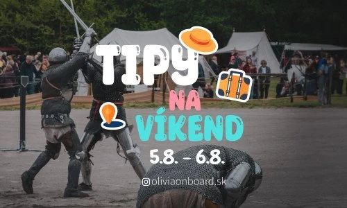 Tipy na víkend 5.8- 6.8 od Oliviaonboard.sk