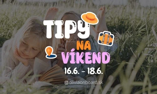 Tipy na víkend 16.6 - 18.6. od Oliviaonboard.sk