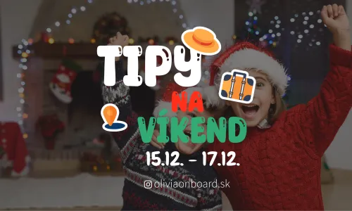 Tipy na víkend 15.12. - 17.12. od Oliviaonboard.sk